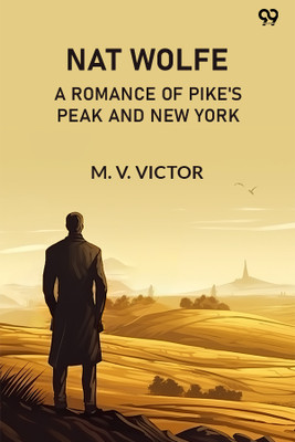 Nat WolfeOr, The Gold Hunters: A Romance Of Pike's Peak And New York (Edition1)(English, Paperback, Victor M V)