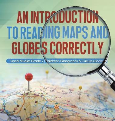 An Introduction to Reading Maps and Globes Correctly Social Studies Grade 2 Children's Geography & Cultures Books(English, Hardcover, Baby Professor)