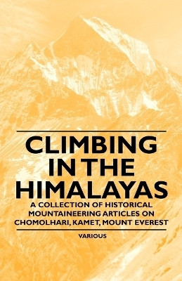 Climbing in the Himalayas - A Collection of Historical Mountaineering Articles on Chomolhari, Kamet, Mount Everest and Other Peaks of the Himalayas(English, Paperback, Various)