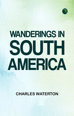 Wanderings in South America(Paperback, Charles Waterton)