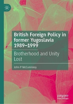British Foreign Policy in former Yugoslavia 1989-1999(English, Hardcover, McCumiskey John P)