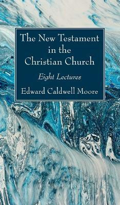 The New Testament in the Christian Church(English, Hardcover, Moore Edward Caldwell)