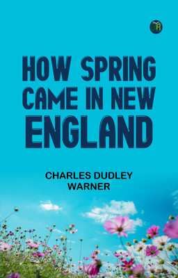 HOW SPRING CAME IN NEW ENGLAND(Paperback, CHARLES DUDLEY WARNER)