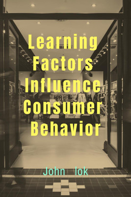 Learning factors Influence Consumer Behavior(English, Paperback, John Lok)