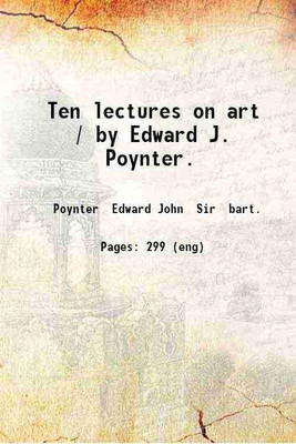 Ten lectures on art / by Edward J. Poynter. 1879 [Hardcover](Hardcover, Poynter Edward John Sir bart.)