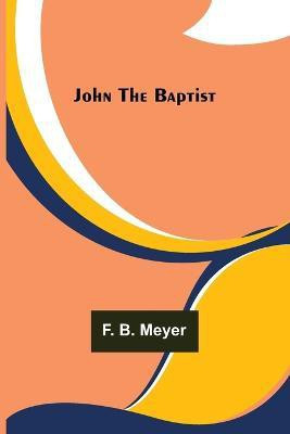 John the Baptist(English, Paperback, F B Meyer)