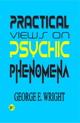 Practical Views On Psychic Phenomena(Hardcover, George E. Wright)