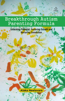 Breakthrough Autism Parenting Formula
 - Unlocking Potential, Fostering Growth and Nurturing Connection(Paperback, Alaka Neelavara)