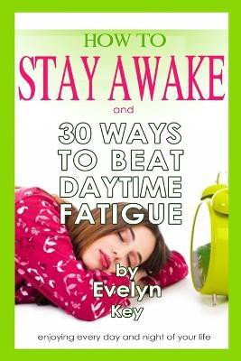 How to Stay Awake, and 30 Ways to Beat Daytime Fatigue(English, Paperback, Key Evelyn)
