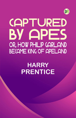 Captured by Apes; or, How Philip Garland Became King of Apeland(Paperback, Harry Prentice)