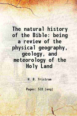 The natural history of the Bible : being a review of the physical geography, geology, and meteorology of the Holy Land; with a description of every animal and plant mentioned in the Holy S [Hardcover](Hardcover, Tristram, H. B. (Henry Baker), -)