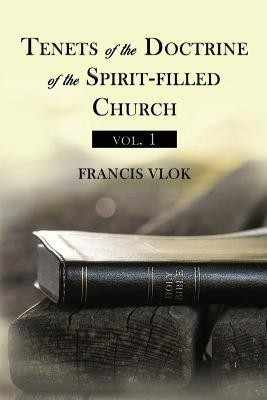 Tenets of the Doctrine of the Spirit-filled Church vol. 1(English, Paperback, Vlok Francis)