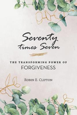 Seventy Times Seven the Transforming Power of Forgiveness(English, Paperback, Clifton Robin E)