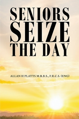 Seniors Seize the Day(English, Paperback, Platts M.B.B.S., F.R.C.S. (ENG) Allan H)
