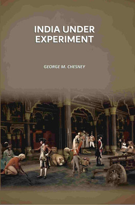 India Under Experiment [Hardcover](Hardcover, George M. Chesney)