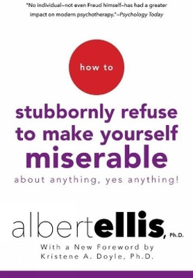 How To Stubbornly Refuse to Make Yourself Miserable About Anything, Yes Anything!(English, Paperback, Ellis Albert)
