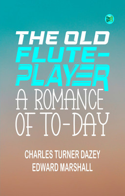 The Old Flute-Player: A Romance of To-day(Paperback, Charles Turner Dazey, Edward Marshall)