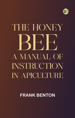 The honey bee: a manual of instruction in apiculture(Paperback, Frank Benton)
