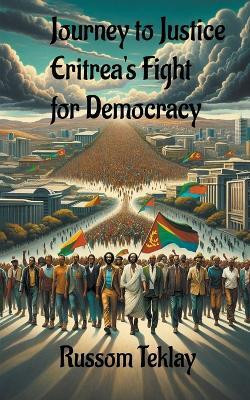 Journey to Justice Eritrea's Fight for Democracy(English, Paperback, Teklay Russom)