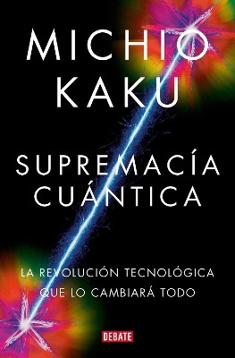 Supremacia cuantica: La revolucion tecnologica que lo cambiara todo / Quantum Supremacy: How the Quantum Co mputer Revolution Will Change Everything(Spanish, Paperback, Kaku Michio)