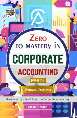 Zero To Mastery In Corporate Accounting Part-1 (Practical Problems)- One Of The Best Book To Become Zero To Hero In Corporate Accounting, This Amazing Book Covers A-Z Concepts, 2024 Edition(Paperback, Elbert Holden) Zero To Mastery In Corporate Accounting Part-1 (Practical Problems)- One Of The Best Book To Become Zero To Hero In Corporate Accounting, This Amazing Book Covers A-Z Concepts, 2024 Edition(Paperback, Elbert Holden)