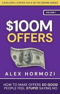 $100M Offers: How To Make Offers So Good People Feel Stupid Saying No (Paperback, Hormozi Alex) (Paperback, Alex Hormozi)(Paperback, Alex Hormozi)