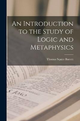 An Introduction to the Study of Logic and Metaphysics(English, Paperback, Barrett Thomas Squire)
