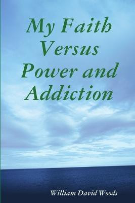 My Faith versus Power and Addiction(English, Paperback, Woods William David)
