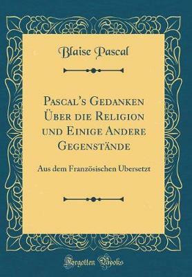 Pascal's Gedanken UEber Die Religion Und Einige Andere Gegenstaende(German, Hardcover, Pascal Blaise)
