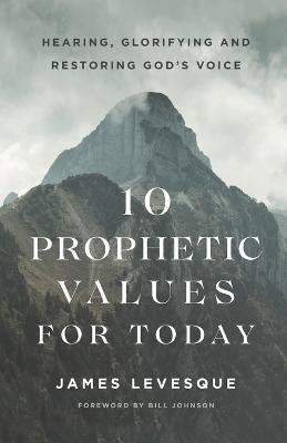 10 Prophetic Values for Today - Hearing, Glorifying and Restoring God`s Voice(English, Paperback, Levesque James)
