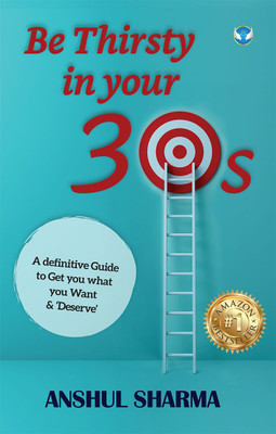 Be Thirsty in Your 30s: A definitive Guide to Get you what you Want and Deserve(Paperback, Anshul Sharma)