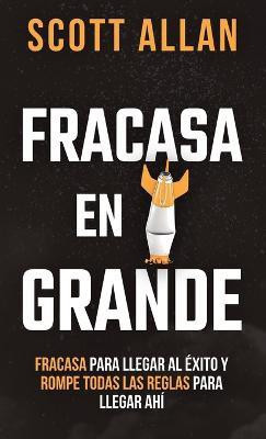 Fracasa En Grande(Spanish, Hardcover, Allan Scott)