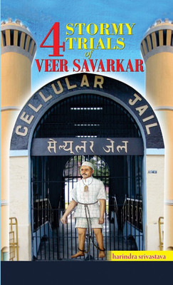 4 Stormy Trials of Veer Savarkar  - The 4 Stormy Trials of Veer Savarkar: The True and Untold Journey of Imprisonment and Vindication of India’s Revolutionary Patriot(English, Hardcover, Srivastava Harendra)