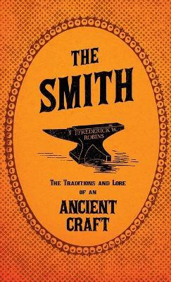 The Smith - The Traditions And Lore Of An Ancient Craft(English, Hardcover, Robins Frederick W.)