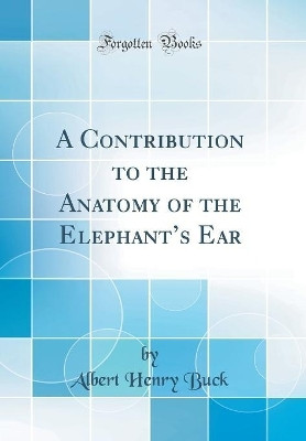 A Contribution to the Anatomy of the Elephant's Ear (Classic Reprint)(English, Hardcover, Buck Albert Henry)
