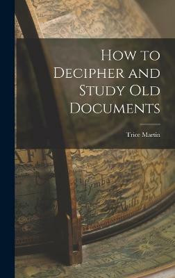 How to Decipher and Study old Documents(English, Hardcover, Martin Trice)