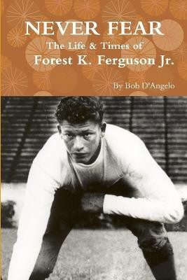 Never Fear: the Life & Times of Forest K. Ferguson Jr.(English, Paperback, D'Angelo Bob)