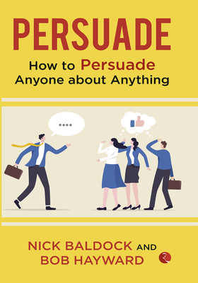 PERSUADE HOW TO PERSUADE ANYONE ABOUT ANYTHING -1st(Paperback, Nick Baldock, Bob Hayward)