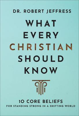 What Every Christian Should Know - 10 Core Beliefs for Standing Strong in a Shifting World(English, Hardcover, Jeffress Dr. Robert)