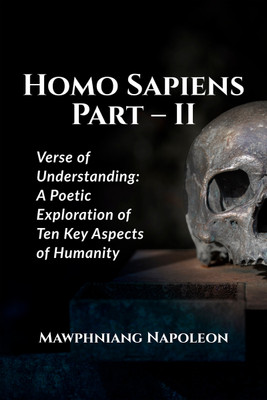 Homo Sapiens Part - II  - Verse of Understanding: A Poetic Exploration of Ten Key Aspects of Humanity(English, Paperback, Napoleon Mawphniang)