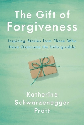 The Gift of Forgiveness(English, Hardcover, Schwarzenegger Pratt Katherine)