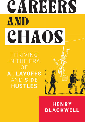 Careers and Chaos: Thriving In the Era of A I, Layoffs And Side Hustles(Paperback, Henry Blackwell)