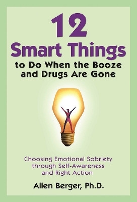 12 Smart Things to Do When the Booze and Drugs Are Gone  - Choosing Emotional Sobriety Through Self-Awareness and Right Action(English, Paperback, Berger Allen)