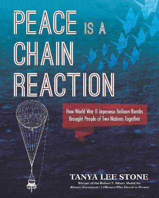 Peace Is a Chain Reaction: How World War II Japanese Balloon Bombs Brought People of Two Nations Together(English, Hardcover, Stone Tanya Lee)