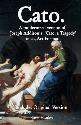 Cato. A modernized version of Joseph Addison's 'Cato, a Tragedy' in a 3 Act Format(English, Paperback, Hanley Stew)