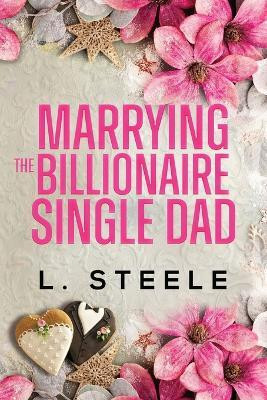 Marrying the Billionaire Single Dad(English, Paperback, Steele L)