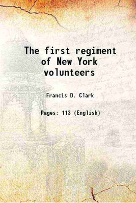 The first regiment of New York volunteers 1882 [Hardcover](Hardcover, Francis D. Clark)