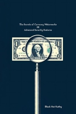 The Secrets of Currency Watermarks and Advanced Security Features(English, Paperback, Kathy Black Hat)