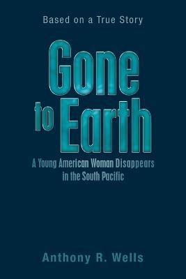 Gone to Earth a Young American Woman Disappears in the South Pacific(English, Paperback, Wells Anthony R)