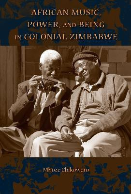 African Music, Power, and Being in Colonial Zimbabwe(English, Hardcover, Chikowero Mhoze)